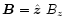 $\vec{B}=
\hat{\vec{z}}~B_z$