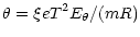 $\displaystyle \theta = \xi
eT^2E_{\theta}/(mR)$