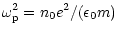 $\displaystyle \omega_{\rm p}^2=n_0e^2/(\epsilon_0m)$
