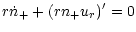 $\displaystyle {r\dot{n}_+ +(rn_+u_r)'=0}$