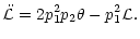 $\displaystyle \ddot{\mathcal{L}}=2p_1^2p_2\theta-p_1^2\mathcal{L}.$
