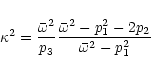 \begin{displaymath}\kappa^2=\frac{\bar{\omega}^2}{p_3}\frac{\bar{\omega}^2-p_1^2-2p_2}{\bar{\omega}^2-p_1^2}
\end{displaymath}