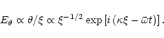 \begin{displaymath}E_\theta\propto\theta/\xi\propto\xi^{-1/2}\exp\left[i\left(\kappa\xi-\bar{\omega}t\right)\right].
\end{displaymath}
