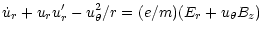 $\displaystyle {\dot{u}_r+u_ru_r'-u_{\theta}^2/r=(e/m)(E_r+u_{\theta}B_z)}$