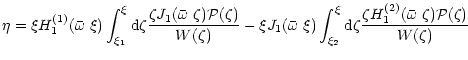 $\displaystyle \eta =\xi H^{(1)}_1( \bar{\omega}~\xi) \int^{\xi}_{\xi_1} {\rm d}...
...playstyle\frac{\zeta
H^{(2)}_1(\bar{\omega}~\zeta)\mathcal{P}(\zeta)}{W(\zeta)}$