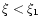 $\xi<\xi_1$