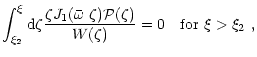 $\displaystyle {\int^{\xi}_{\xi_2} {\rm d}\zeta
\displaystyle \frac{\zeta J_1( \...
...omega}~\zeta)
\mathcal{P}(\zeta)}{W(\zeta)}=0\quad \textrm{for\
$\xi>\xi_2$ },}$