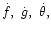 $\dot{f},~\dot{g},~\dot{\theta},$