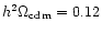 $h^2\Omega_{\rm cdm}=0.12$