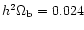$h^2\Omega_{\rm b}=0.024$