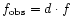 $f_{\rm obs} = d\cdot f$