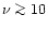 $\nu \ga
10$