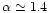 $\alpha \simeq 1.4$