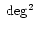 $~{\rm deg^2}$