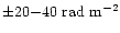 $\pm 20{-}40~{\rm rad~m^{-2}}$