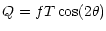 $\displaystyle %
Q = f T \cos(2 \theta)$