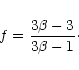 \begin{displaymath}%
f = \frac{3 \beta -3}{3 \beta -1}\cdot
\end{displaymath}