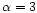 $\alpha =3$