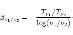 \begin{displaymath}%
\beta_{{\nu_1}/{\nu_2}}= -\frac{T_{\nu_1}/T_{\nu_2}}{\log(\nu_1/\nu_2)}\cdot
\end{displaymath}