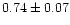$0.74\pm0.07$