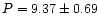 $P = 9.37 \pm 0.69$
