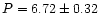 $P = 6.72
\pm 0.32$