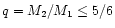 $q=M_{2}/M_{1}\leq 5/6$