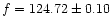 $f = 124.72 \pm 0.10$