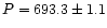 $P = 693.3 \pm 1.1$