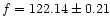 $f = 122.14 \pm 0.21$