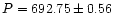 $P = 692.75 \pm 0.56$