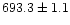 $693.3\pm1.1$