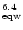 $_{\rm eqw}^{6.4}$