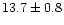 $ 13.7\pm0.8$