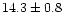 $14.3\pm0.8$