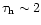 $\tau_{\rm h} \sim 2$