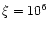$\xi = 10^6$