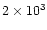 $2 \times 10^3$