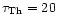 $\tau_{\rm Th} = 20$
