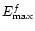 $E_{\rm max}^f$