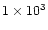 $ 1 \times 10^3$