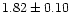 $ 1.82 \pm 0.10$