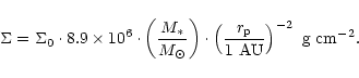 \begin{displaymath}\Sigma=\Sigma_0\cdot 8.9\times 10^6\cdot\left(\frac{M_*}{M_\o...
...ft(\frac{r_{\rm p}}{1\mbox{~AU}}\right)^{-2}\mbox{~g~cm}^{-2}.
\end{displaymath}