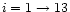 $i=1\rightarrow 13$