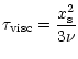 $\displaystyle \tau_{{\rm visc}}=\frac{x_{\rm s}^2}{3\nu}$