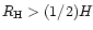 $R_{\rm H} >(1/2)H$
