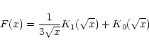 \begin{displaymath}F(x)=\frac{1}{3\sqrt{x}}{K}_1(\sqrt{x})+{K}_0(\sqrt{x})
\end{displaymath}