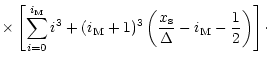 $\displaystyle \times\left[\sum_{i=0}^{i_{\rm M}}i^3+(i_{\rm M}+1)^3\left(\frac{x_{\rm s}}{\Delta}-i_{\rm M}-\frac 12\right)\right]\cdot$