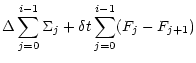 $\displaystyle \Delta\sum_{j=0}^{i-1}\Sigma_j+\delta t\sum_{j=0}^{i-1}(F_j-F_{j+1})$