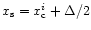 $x_{\rm s}=x_{\rm c}^i+\Delta/2$